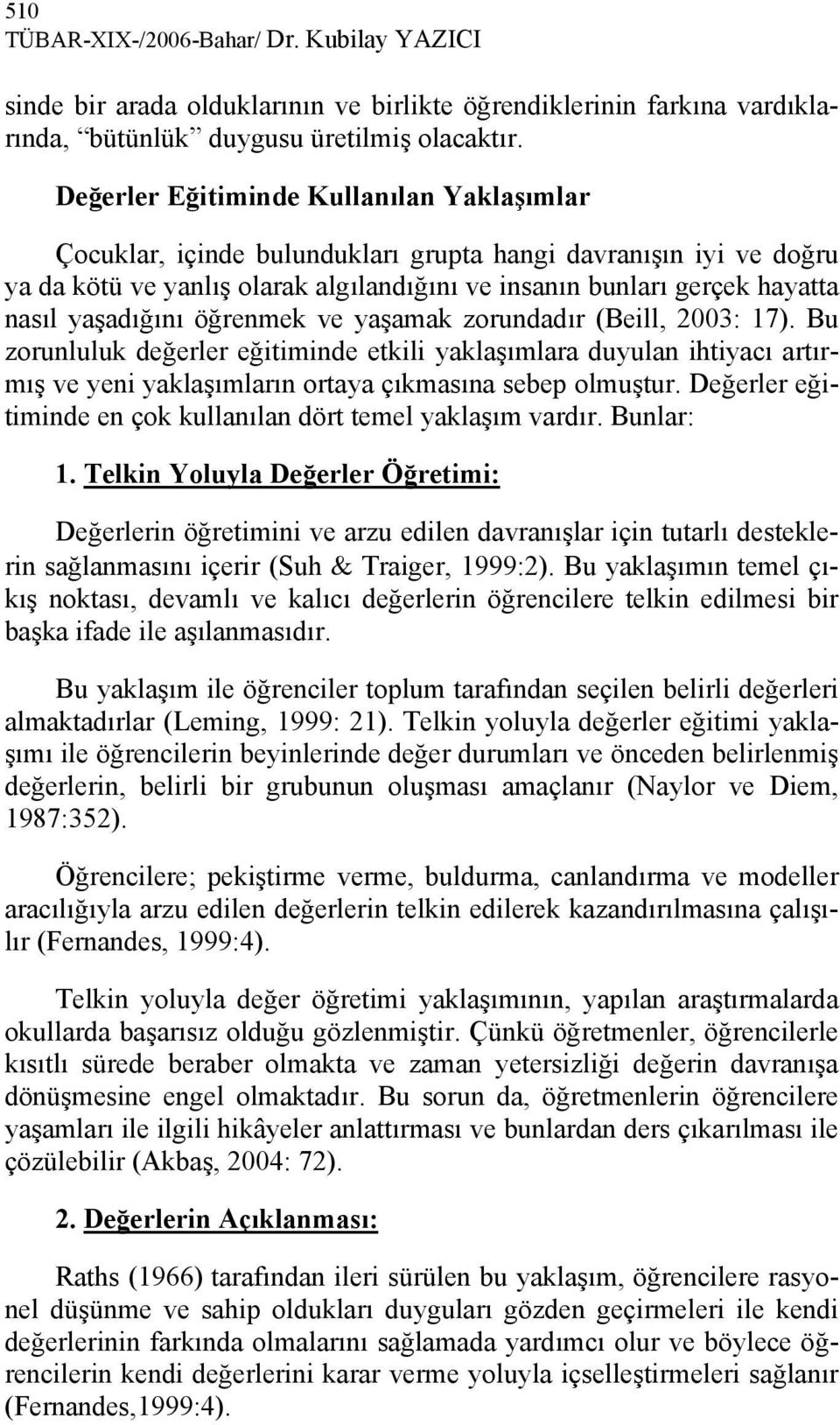 yaşadığını öğrenmek ve yaşamak zorundadır (Beill, 2003: 17). Bu zorunluluk değerler eğitiminde etkili yaklaşımlara duyulan ihtiyacı artırmış ve yeni yaklaşımların ortaya çıkmasına sebep olmuştur.