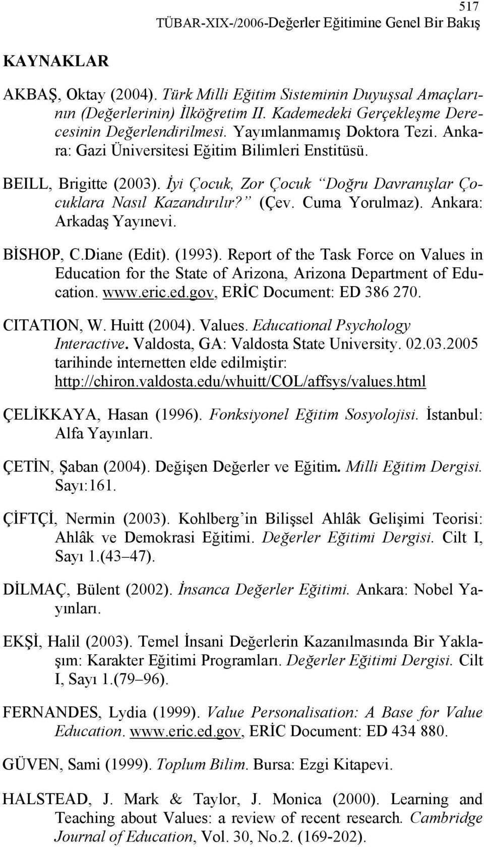 İyi Çocuk, Zor Çocuk Doğru Davranışlar Çocuklara Nasıl Kazandırılır? (Çev. Cuma Yorulmaz). Ankara: Arkadaş Yayınevi. BİSHOP, C.Diane (Edit). (1993).