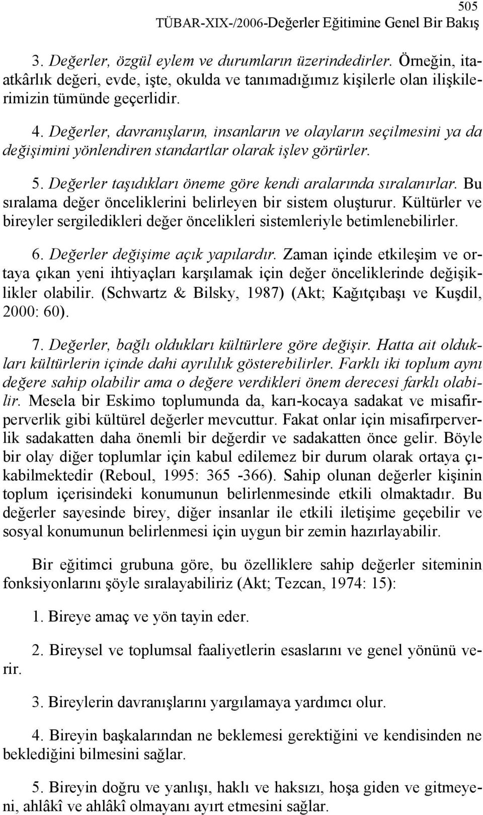 Değerler, davranışların, insanların ve olayların seçilmesini ya da değişimini yönlendiren standartlar olarak işlev görürler. 5. Değerler taşıdıkları öneme göre kendi aralarında sıralanırlar.