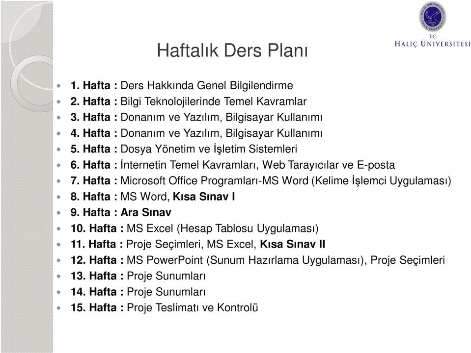 Hafta : Microsoft Office Programları-MS Word (Kelime İşlemci Uygulaması) 8. Hafta : MS Word, Kısa Sınav I 9. Hafta : Ara Sınav 10. Hafta : MS Excel (Hesap Tablosu Uygulaması) 11.