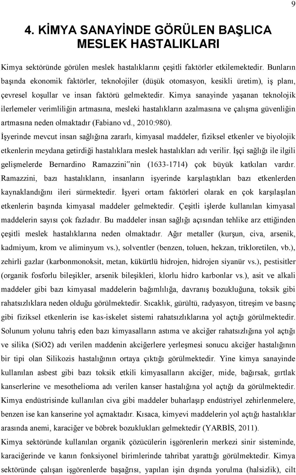 Kimya sanayinde yaşanan teknolojik ilerlemeler verimliliğin artmasına, mesleki hastalıkların azalmasına ve çalışma güvenliğin artmasına neden olmaktadır (Fabiano vd., 2010:980).