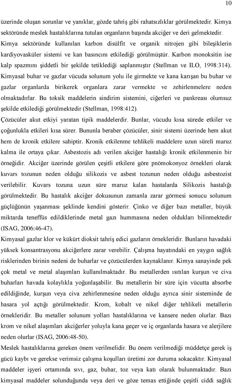 Karbon monoksitin ise kalp spazmını şiddetli bir şekilde tetiklediği saplanmıştır (Stellman ve ILO, 1998:314).