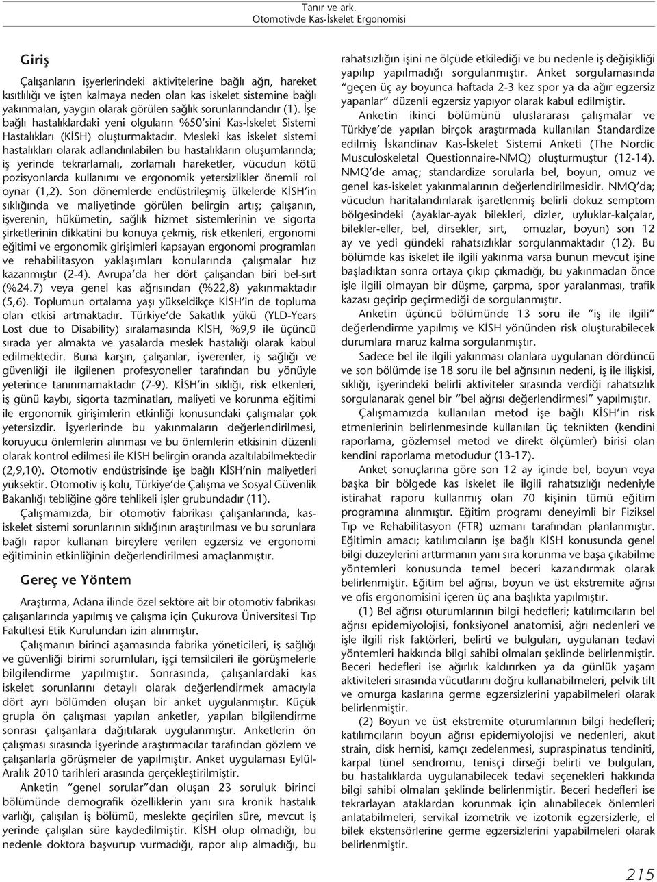 yaygın olarak görülen sağlık sorunlarındandır (1). İşe bağlı hastalıklardaki yeni olguların %50 sini Kas-İskelet Sistemi Hastalıkları (KİSH) oluşturmaktadır.