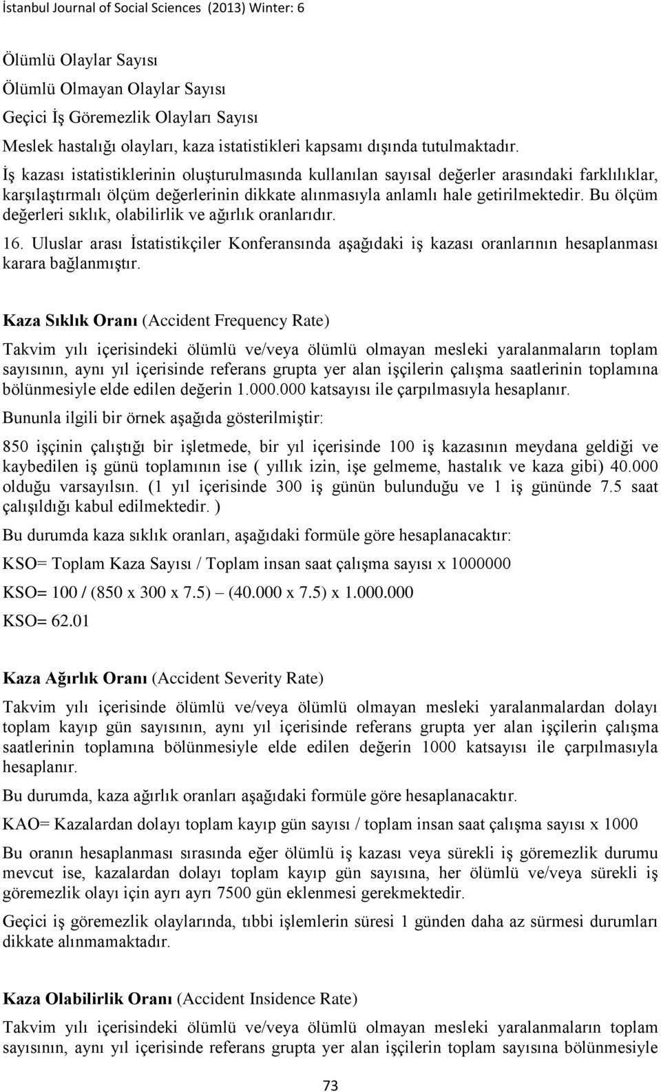 Bu ölçüm değerleri sıklık, olabilirlik ve ağırlık oranlarıdır. 16. Uluslar arası İstatistikçiler Konferansında aşağıdaki iş kazası oranlarının hesaplanması karara bağlanmıştır.