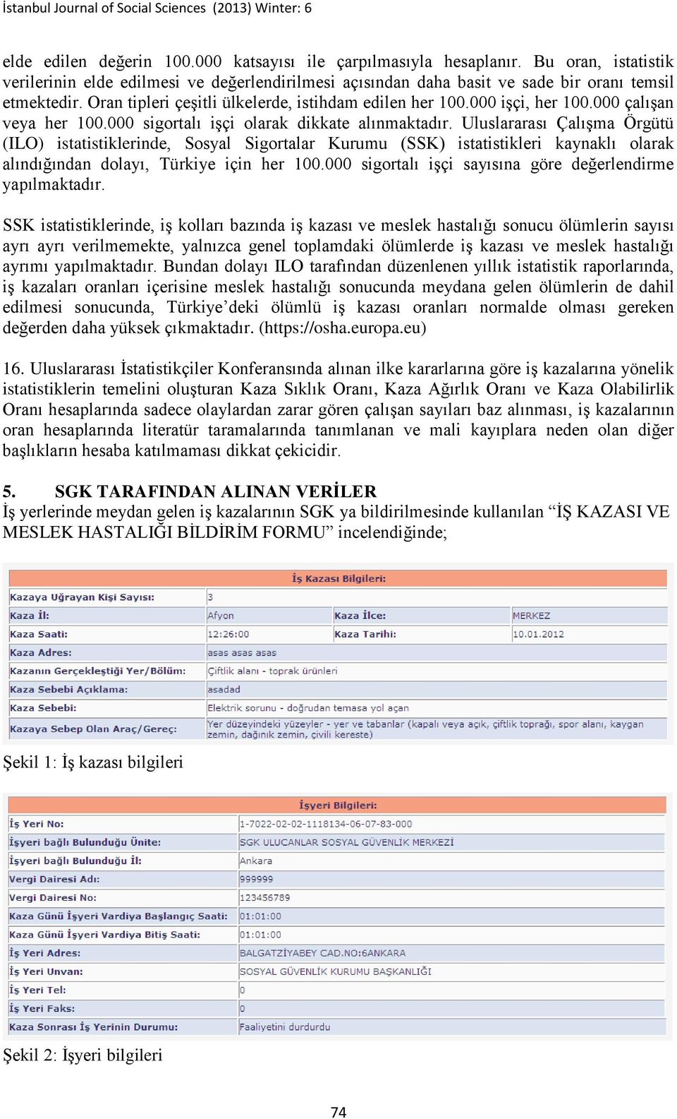 Uluslararası Çalışma Örgütü (ILO) istatistiklerinde, Sosyal Sigortalar Kurumu (SSK) istatistikleri kaynaklı olarak alındığından dolayı, Türkiye için her 100.