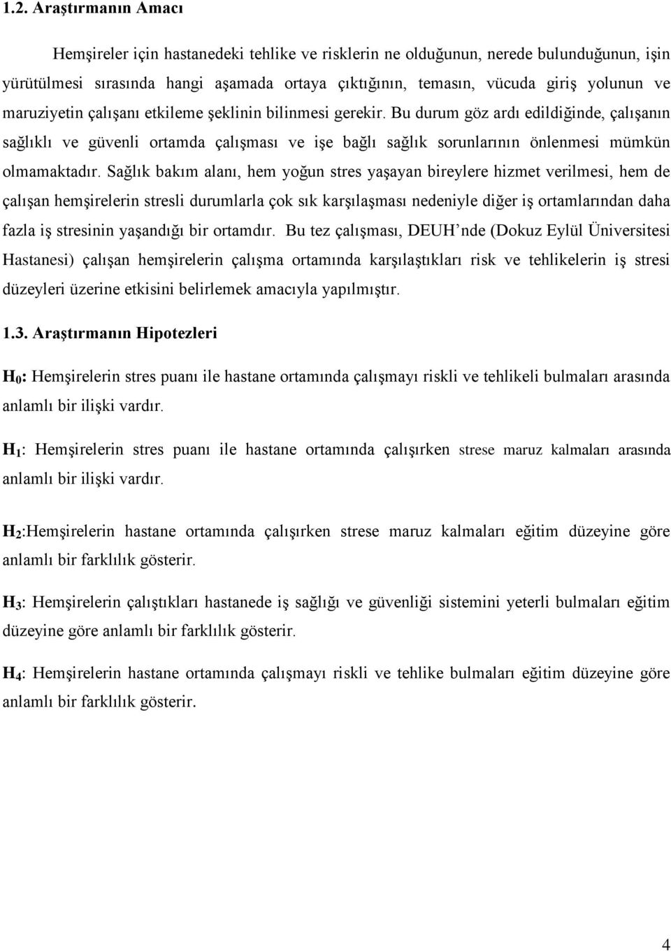 Bu durum göz ardı edildiğinde, çalışanın sağlıklı ve güvenli ortamda çalışması ve işe bağlı sağlık sorunlarının önlenmesi mümkün olmamaktadır.