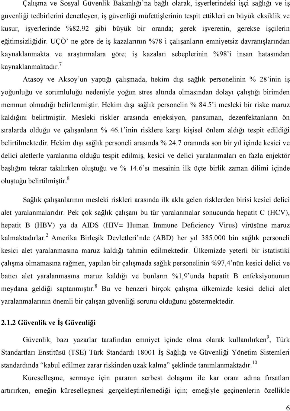 UÇÖ ne göre de iş kazalarının %78 i çalışanların emniyetsiz davranışlarından kaynaklanmakta ve araştırmalara göre; iş kazaları sebeplerinin %98 i insan hatasından kaynaklanmaktadır.