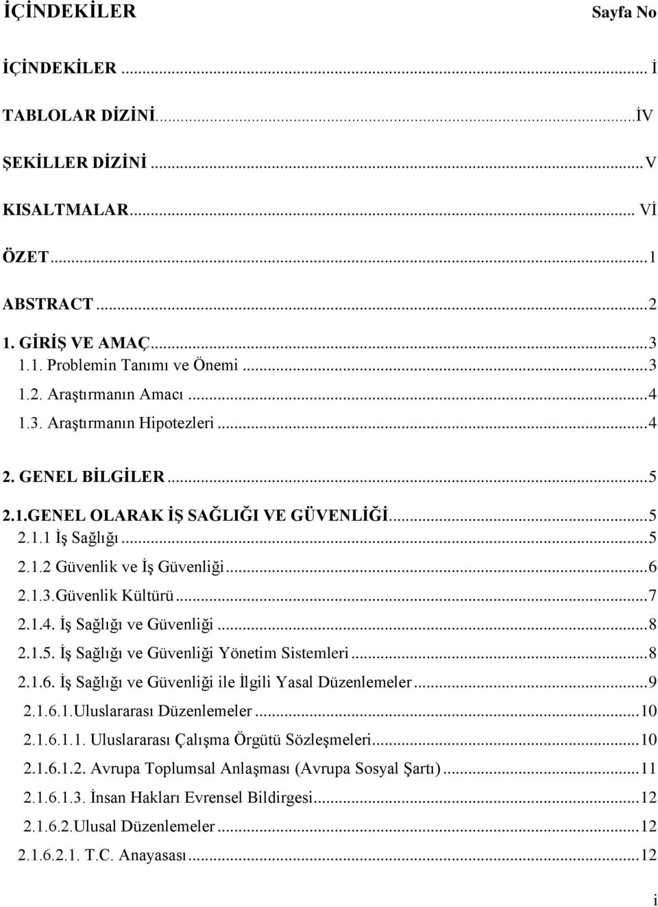 .. 8 2.1.5. İş Sağlığı ve Güvenliği Yönetim Sistemleri... 8 2.1.6. İş Sağlığı ve Güvenliği ile İlgili Yasal Düzenlemeler... 9 2.1.6.1.Uluslararası Düzenlemeler... 10 2.1.6.1.1. Uluslararası Çalışma Örgütü Sözleşmeleri.