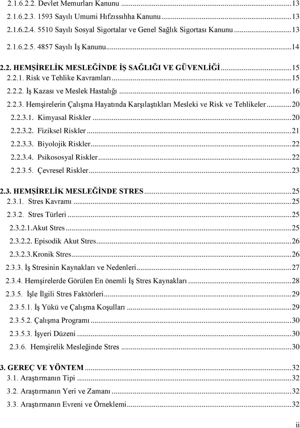 Hemşirelerin Çalışma Hayatında Karşılaştıkları Mesleki ve Risk ve Tehlikeler... 20 2.2.3.1. Kimyasal Riskler... 20 2.2.3.2. Fiziksel Riskler... 21 2.2.3.3. Biyolojik Riskler... 22 2.2.3.4.