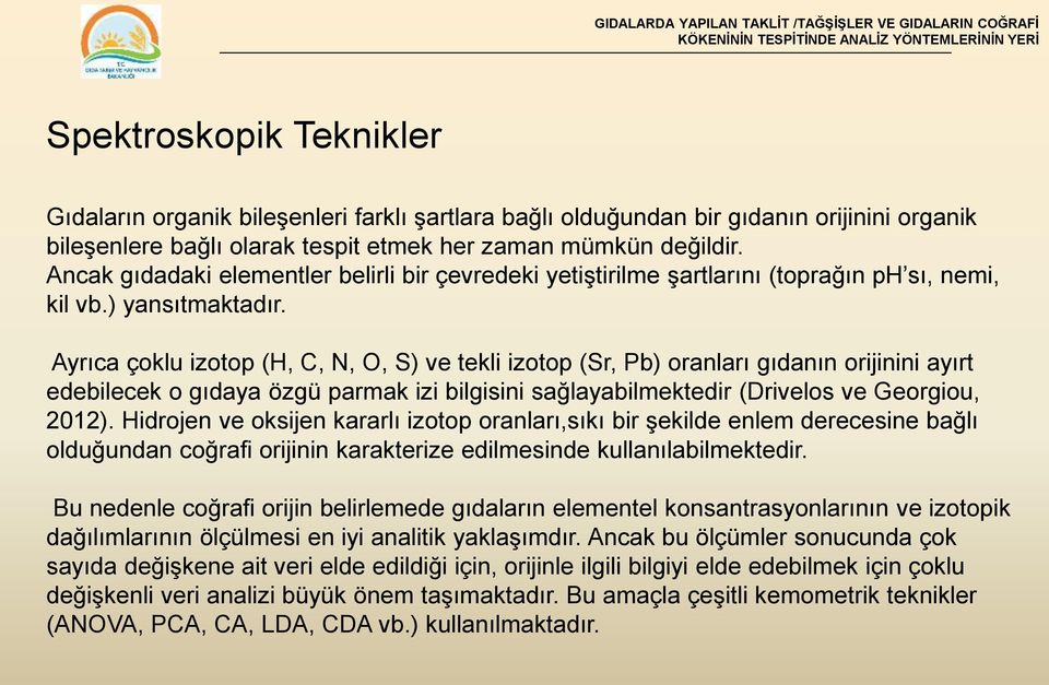 Ayrıca çoklu izotop (H, C, N, O, S) ve tekli izotop (Sr, Pb) oranları gıdanın orijinini ayırt edebilecek o gıdaya özgü parmak izi bilgisini sağlayabilmektedir (Drivelos ve Georgiou, 2012).