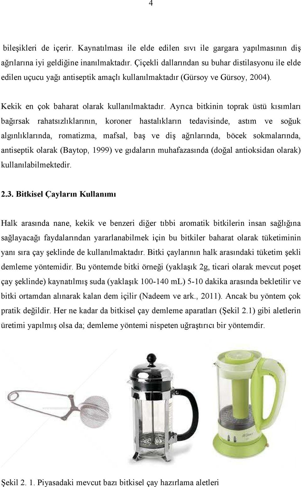 Ayrıca bitkinin toprak üstü kısımları bağırsak rahatsızlıklarının, koroner hastalıkların tedavisinde, astım ve soğuk algınlıklarında, romatizma, mafsal, baş ve diş ağrılarında, böcek sokmalarında,