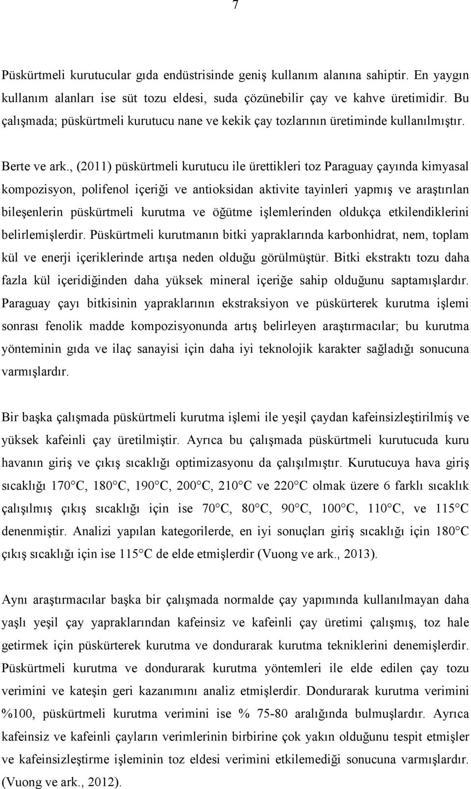 , (2011) püskürtmeli kurutucu ile ürettikleri toz Paraguay çayında kimyasal kompozisyon, polifenol içeriği ve antioksidan aktivite tayinleri yapmış ve araştırılan bileşenlerin püskürtmeli kurutma ve