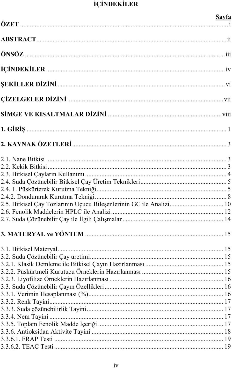 .. 8 2.5. Bitkisel Çay Tozlarının Uçucu Bileşenlerinin GC ile Analizi... 10 2.6. Fenolik Maddelerin HPLC ile Analizi... 12 2.7. Suda Çözünebilir Çay ile İlgili Çalışmalar... 14 3. MATERYAL ve YÖNTEM.