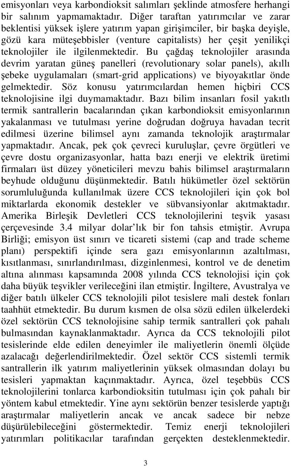 ilgilenmektedir. Bu çağdaş teknolojiler arasında devrim yaratan güneş panelleri (revolutionary solar panels), akıllı şebeke uygulamaları (smart-grid applications) ve biyoyakıtlar önde gelmektedir.