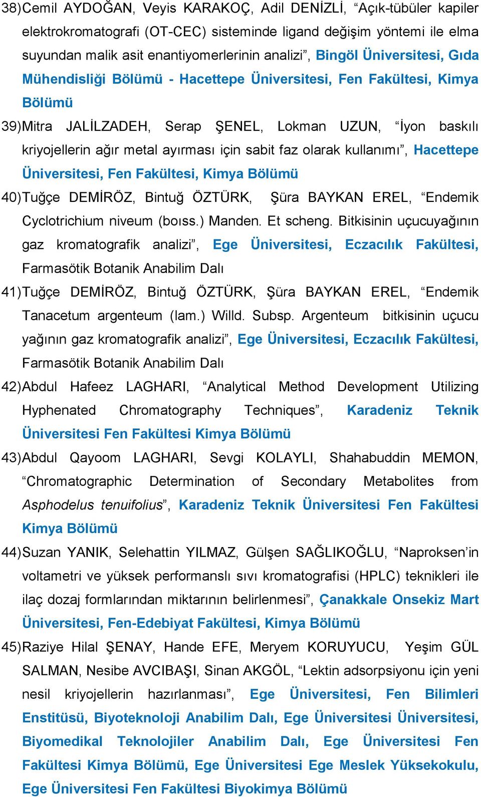 faz olarak kullanımı, Hacettepe Üniversitesi, Fen Fakültesi, Kimya Bölümü 40) Tuğçe DEMİRÖZ, Bintuğ ÖZTÜRK, Şüra BAYKAN EREL, Endemik Cyclotrichium niveum (boıss.) Manden. Et scheng.