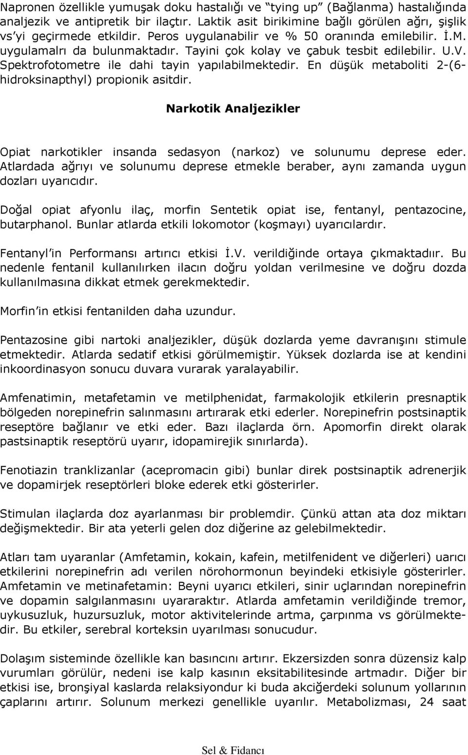 En düşük metaboliti 2-(6- hidroksinapthyl) propionik asitdir. Narkotik Analjezikler Opiat narkotikler insanda sedasyon (narkoz) ve solunumu deprese eder.