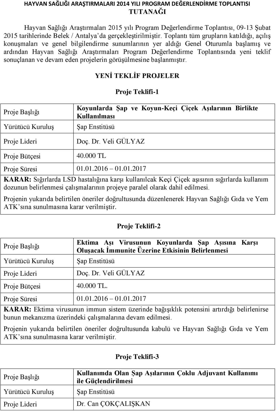 Toplantı tüm grupların katıldığı, açılış konuşmaları ve genel bilgilendirme sunumlarının yer aldığı Genel Oturumla başlamış ve ardından Hayvan Sağlığı Araştırmaları Program Değerlendirme