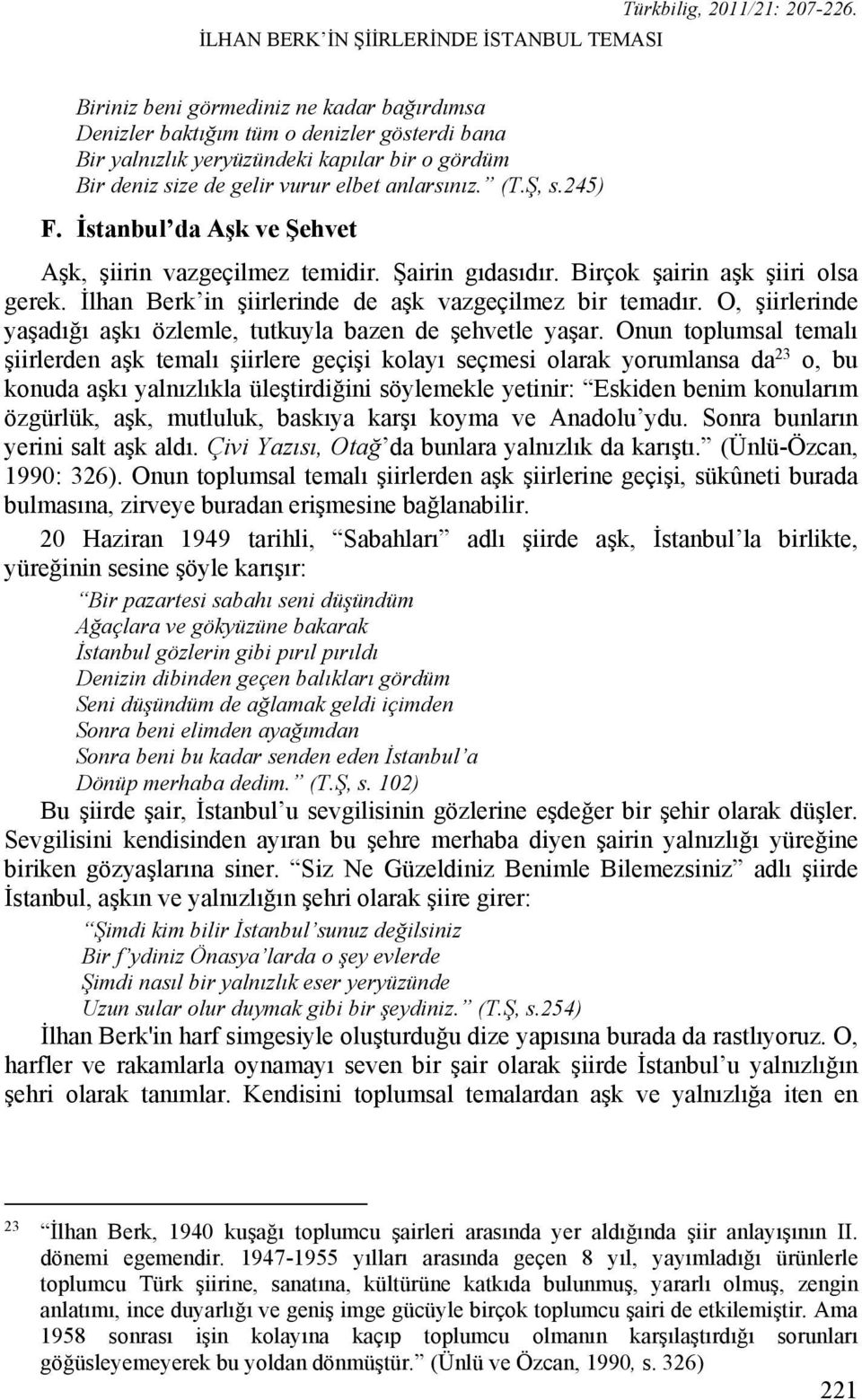 İlhan Berk in şiirlerinde de aşk vazgeçilmez bir temadır. O, şiirlerinde yaşadığı aşkı özlemle, tutkuyla bazen de şehvetle yaşar.