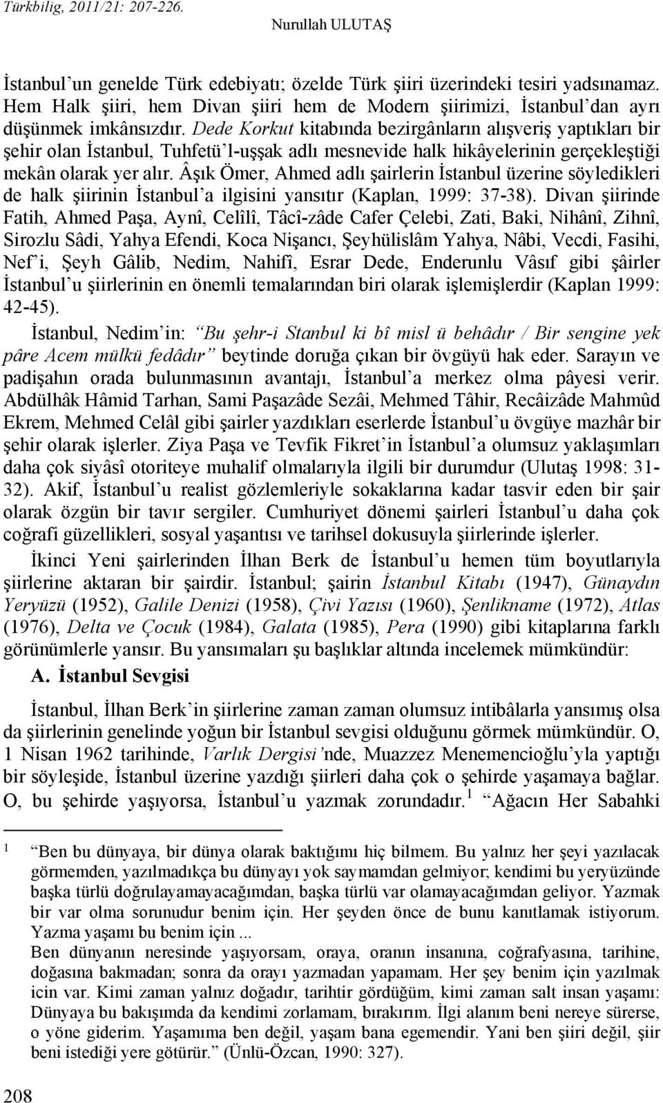 Âşık Ömer, Ahmed adlı şairlerin İstanbul üzerine söyledikleri de halk şiirinin İstanbul a ilgisini yansıtır (Kaplan, 1999: 37-38).