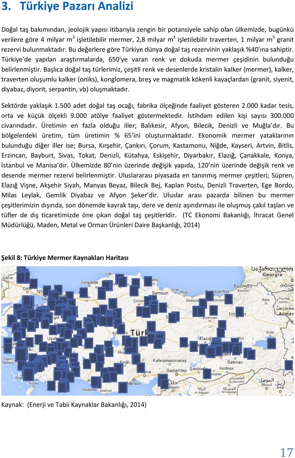 Türkiye'de yapılan araştırmalarda, 650'ye varan renk ve dokuda mermer çeşidinin bulunduğu belirlenmiştir.