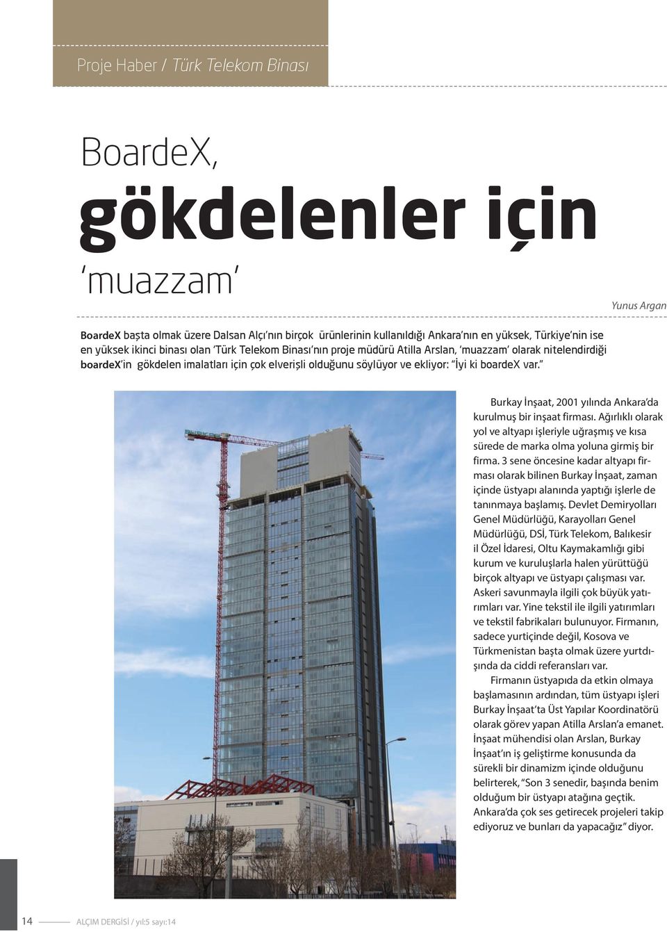 Yunus Argan Burkay İnşaat, 2001 yılında Ankara da kurulmuş bir inşaat firması. Ağırlıklı olarak yol ve altyapı işleriyle uğraşmış ve kısa sürede de marka olma yoluna girmiş bir firma.