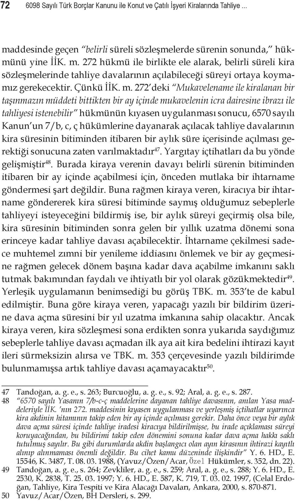 272 hükmü ile birlikte ele alarak, belirli süreli kira sözleşmelerinde tahliye davalarının açılabileceği süreyi ortaya koymamız gerekecektir. Çünkü İİK. m.