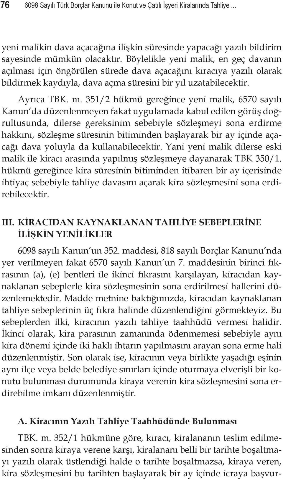 lik, en geç davanın açılması için öngörülen sürede dava açacağını kiracıya yazılı olarak bildirmek kaydıyla, dava açma süresini bir yıl uzatabilecektir. Ayrıca TBK. m.