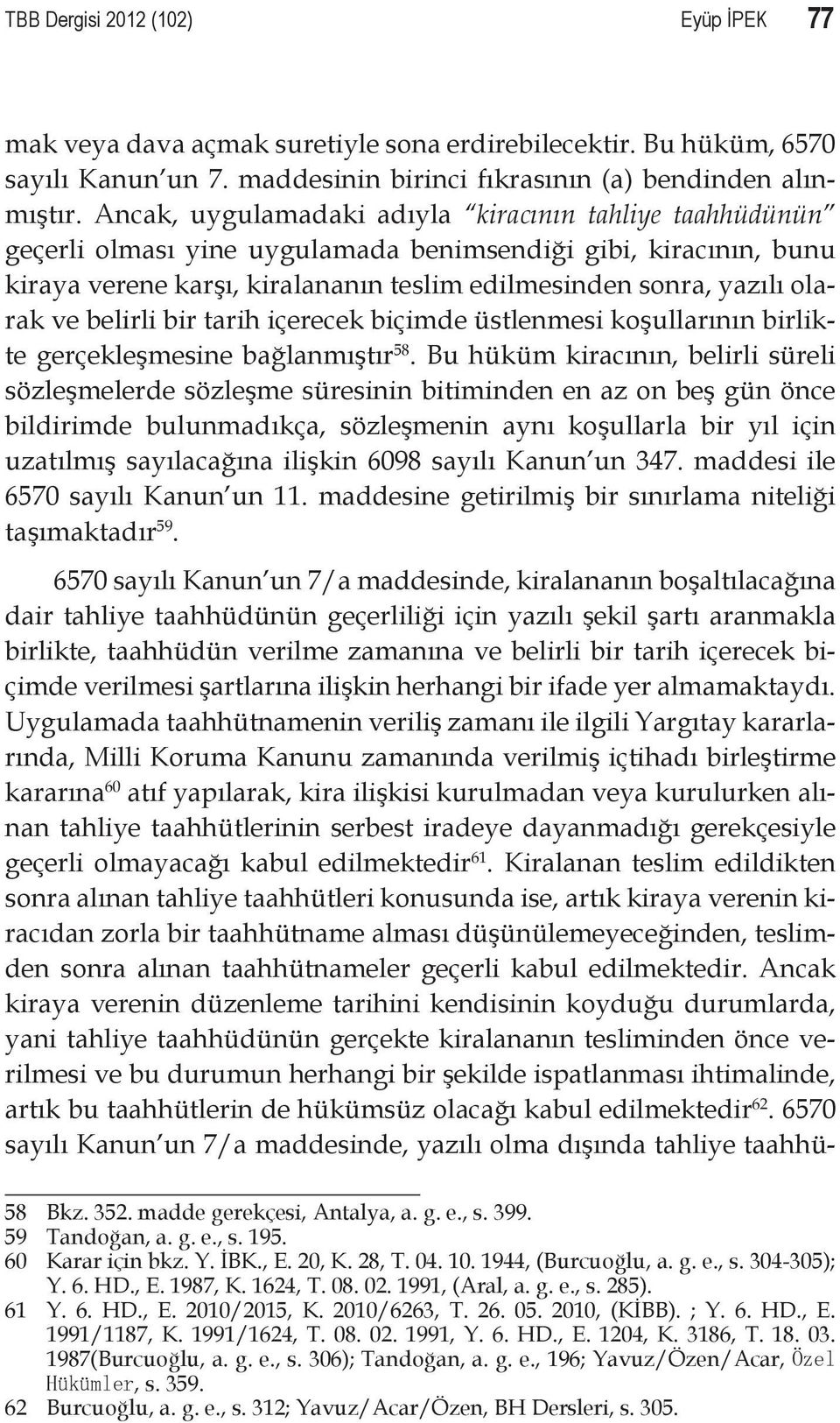 belirli bir tarih içerecek biçimde üstlenmesi koşullarının birlikte gerçekleşmesine bağlanmıştır 58.