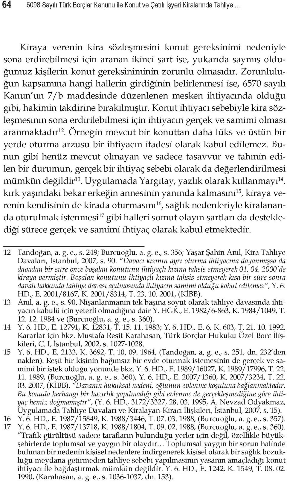 Zorunluluğun kapsamına hangi hallerin girdiğinin belirlenmesi ise, 6570 sayılı Kanun un 7/b maddesinde düzenlenen mesken ihtiyacında olduğu gibi, hakimin takdirine bırakılmıştır.