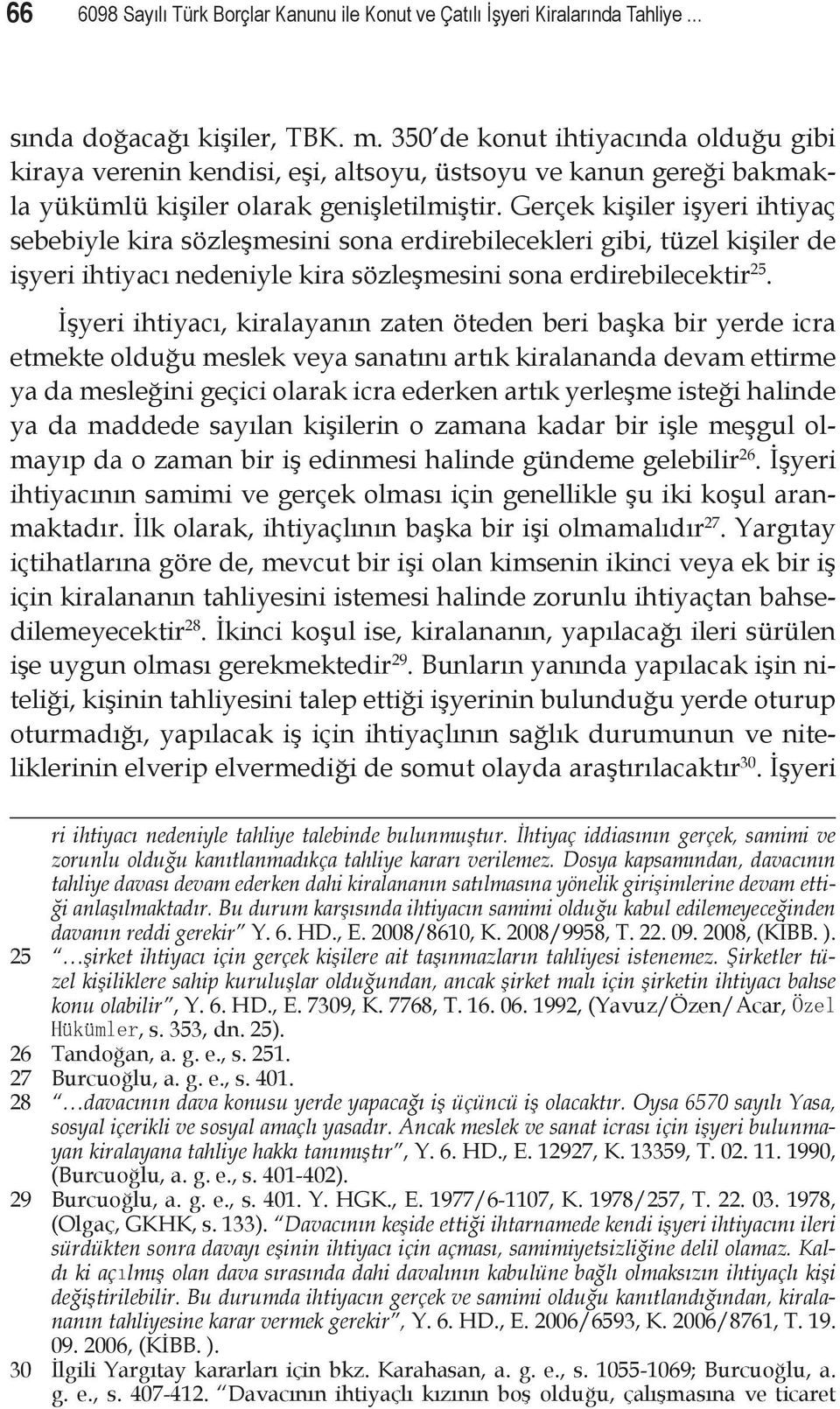 Gerçek kişiler işyeri ihtiyaç sebebiyle kira sözleşmesini sona erdirebilecekleri gibi, tüzel kişiler de işyeri ihtiyacı nedeniyle kira sözleşmesini sona erdirebilecektir 25.