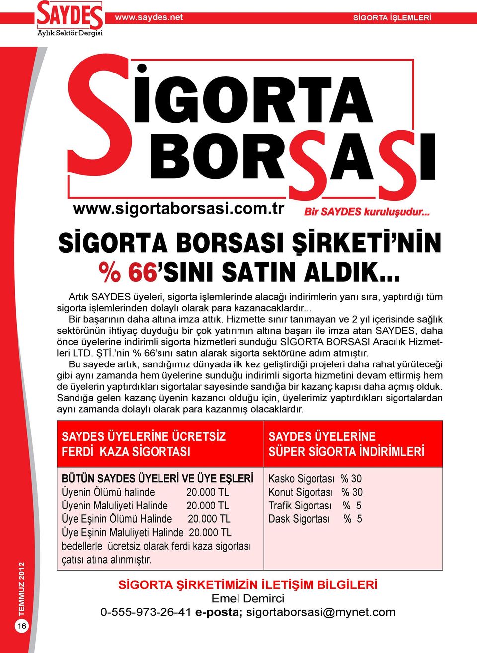 Hizmette sınır tanımayan ve 2 yıl içerisinde sağlık sektörünün ihtiyaç duyduğu bir çok yatırımın altına başarı ile imza atan SAYDES, daha önce üyelerine indirimli sigorta hizmetleri sunduğu SİGORTA