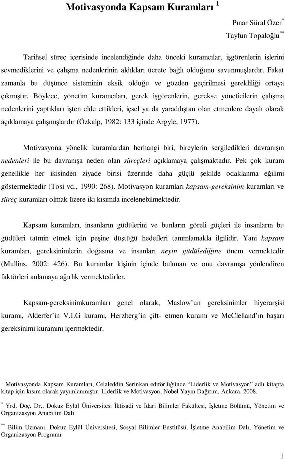 Böylece, yönetim kuramcıları, gerek işgörenlerin, gerekse yöneticilerin çalışma nedenlerini yaptıkları işten elde ettikleri, içsel ya da yaradılıştan olan etmenlere dayalı olarak açıklamaya