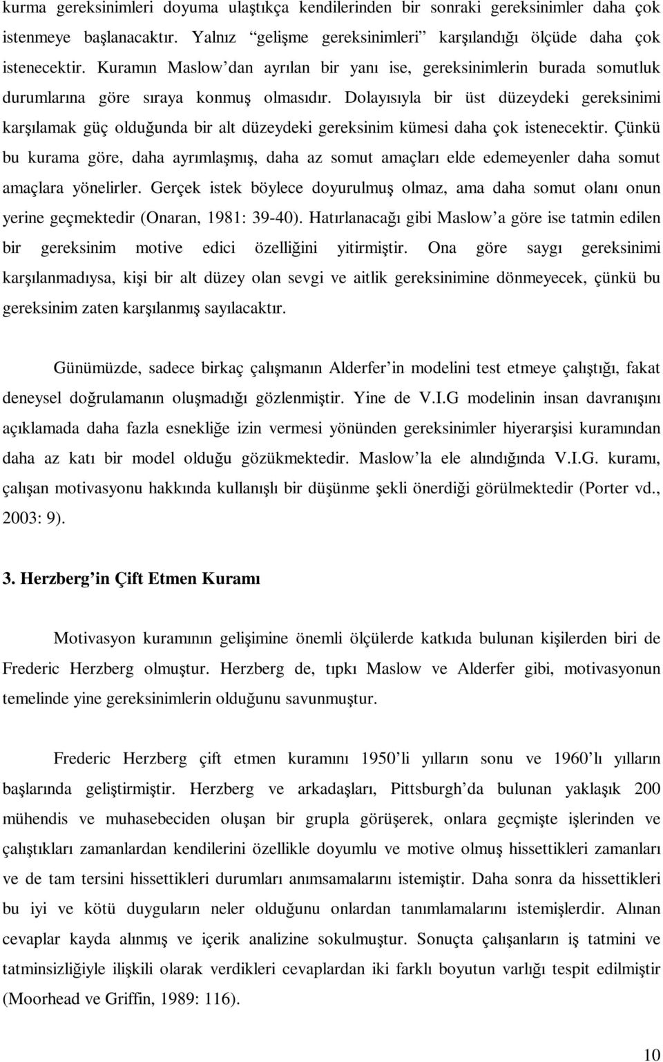 Dolayısıyla bir üst düzeydeki gereksinimi karşılamak güç olduğunda bir alt düzeydeki gereksinim kümesi daha çok istenecektir.