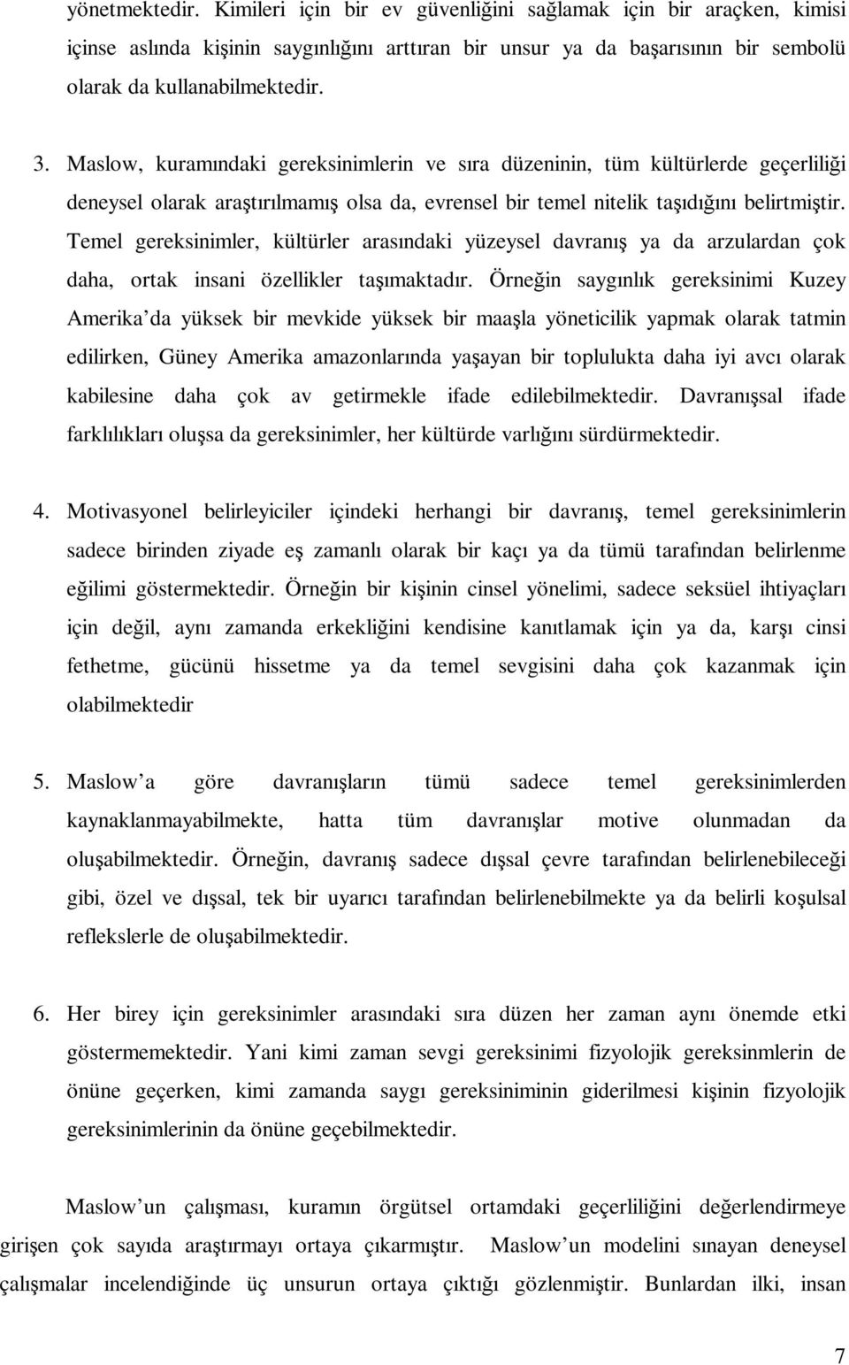 Temel gereksinimler, kültürler arasındaki yüzeysel davranış ya da arzulardan çok daha, ortak insani özellikler taşımaktadır.