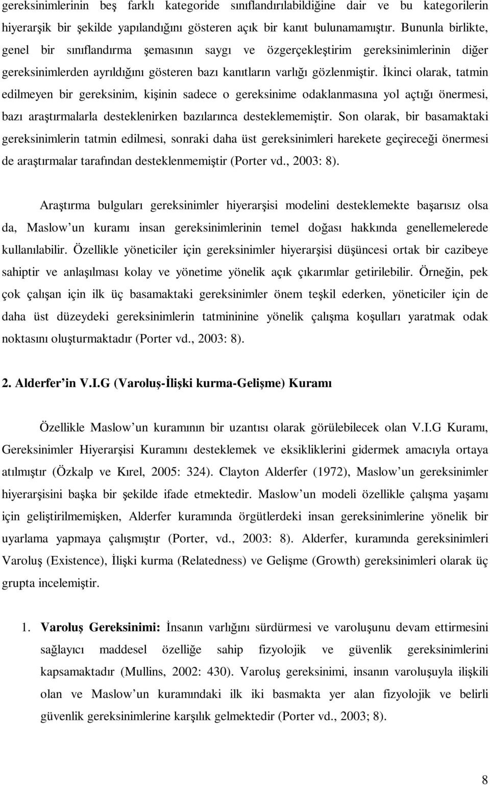 Đkinci olarak, tatmin edilmeyen bir gereksinim, kişinin sadece o gereksinime odaklanmasına yol açtığı önermesi, bazı araştırmalarla desteklenirken bazılarınca desteklememiştir.