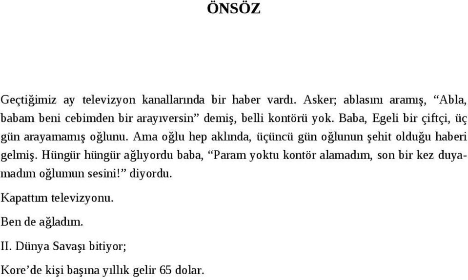 Baba, Egeli bir çiftçi, üç gün arayamamış oğlunu. Ama oğlu hep aklında, üçüncü gün oğlunun şehit olduğu haberi gelmiş.