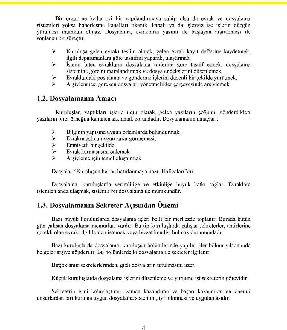 Kuruluşa gelen evrakı teslim almak, gelen evrak kayıt defterine kaydetmek, ilgili departmanlara göre tasnifini yaparak, ulaştırmak, İşlemi biten evrakların dosyalama türlerine göre tasnif etmek,