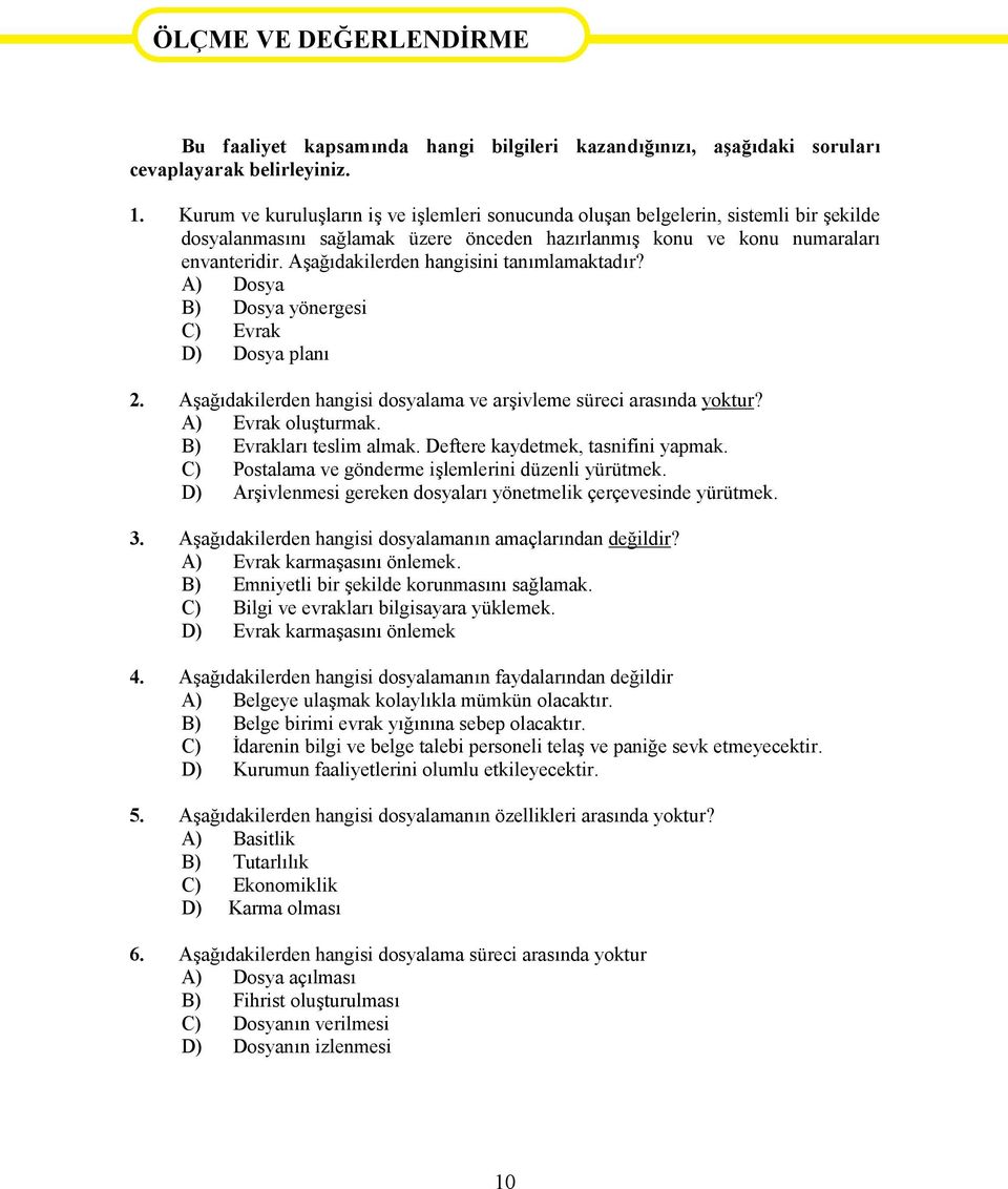 Aşağıdakilerden hangisini tanımlamaktadır? A) Dosya B) Dosya yönergesi C) Evrak D) Dosya planı 2. Aşağıdakilerden hangisi dosyalama ve arşivleme süreci arasında yoktur? A) Evrak oluşturmak.