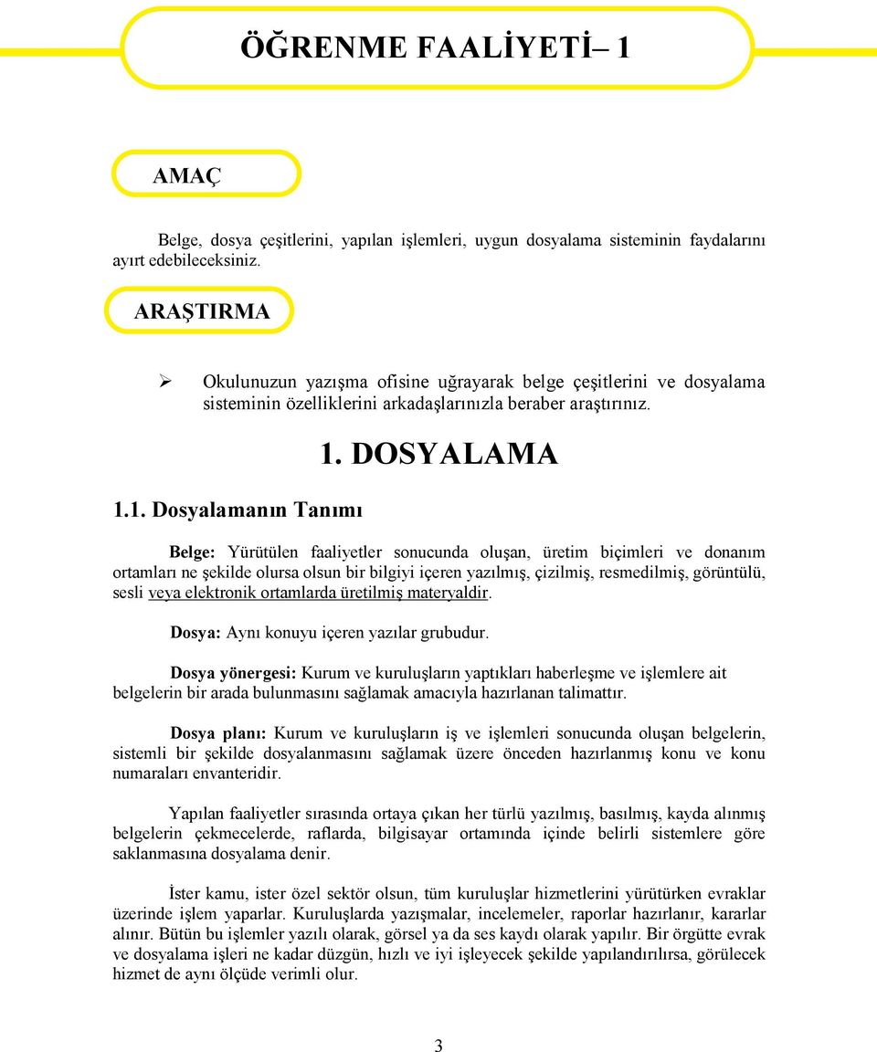 DOSYALAMA Belge: Yürütülen faaliyetler sonucunda oluşan, üretim biçimleri ve donanım ortamları ne şekilde olursa olsun bir bilgiyi içeren yazılmış, çizilmiş, resmedilmiş, görüntülü, sesli veya