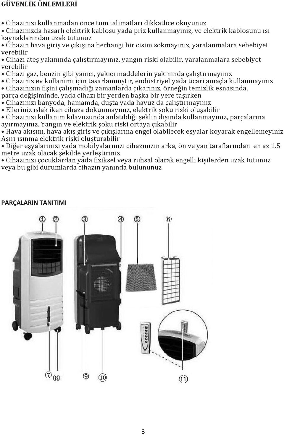 gaz, benzin gibi yanıcı, yakıcı maddelerin yakınında çalıştırmayınız Cihazınız ev kullanımı için tasarlanmıştır, endüstriyel yada ticari amaçla kullanmayınız Cihazınızın fişini çalışmadığı zamanlarda