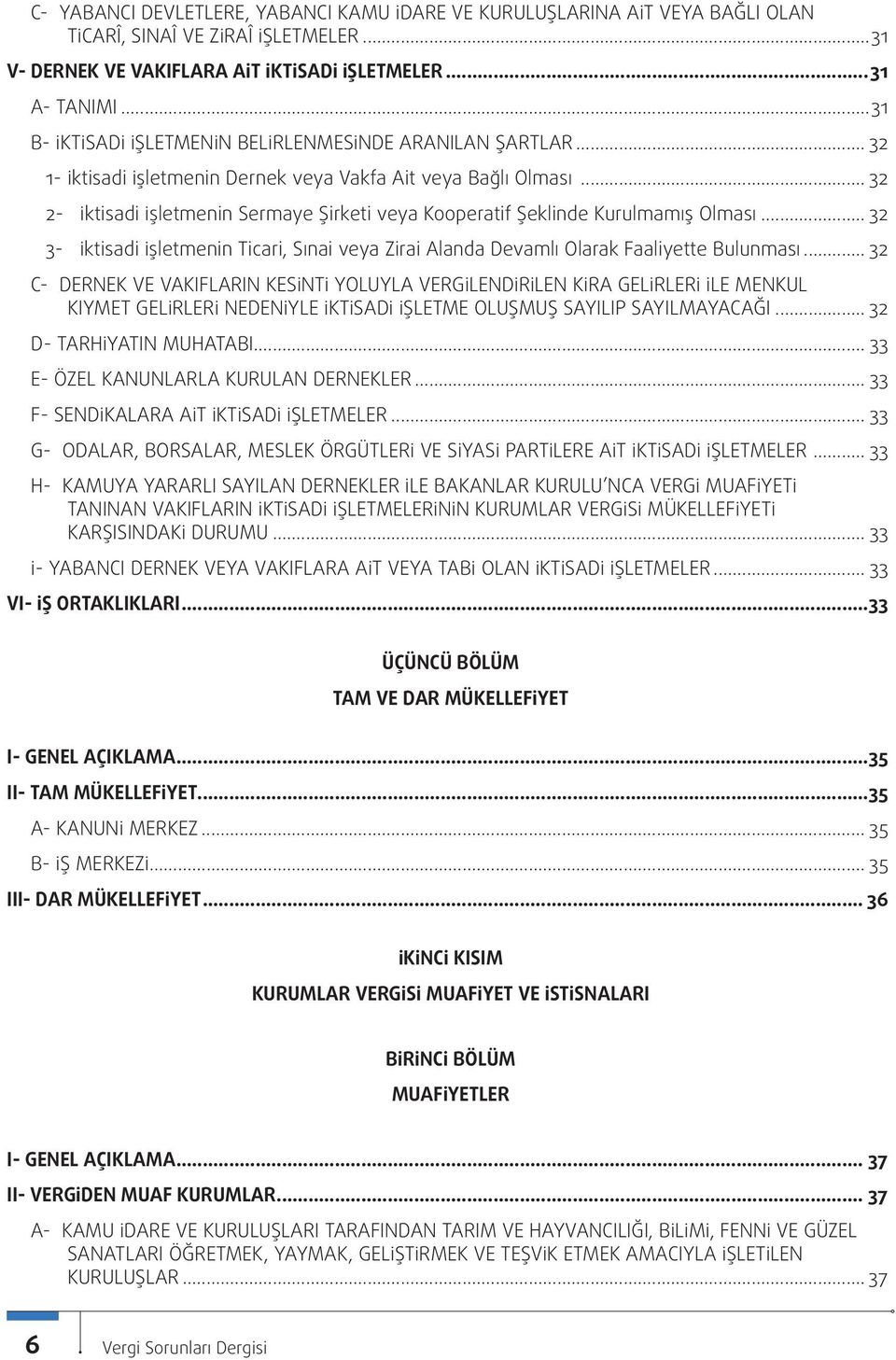 .. 32 2- İktisadi İşletmenin Sermaye Şirketi veya Kooperatif Şeklinde Kurulmamış Olması... 32 3- İktisadi İşletmenin Ticari, Sınai veya Zirai Alanda Devamlı Olarak Faaliyette Bulunması.