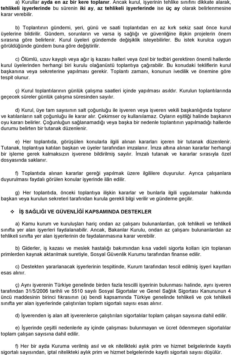 b) Toplantının gündemi, yeri, günü ve saati toplantıdan en az kırk sekiz saat önce kurul üyelerine bildirilir.