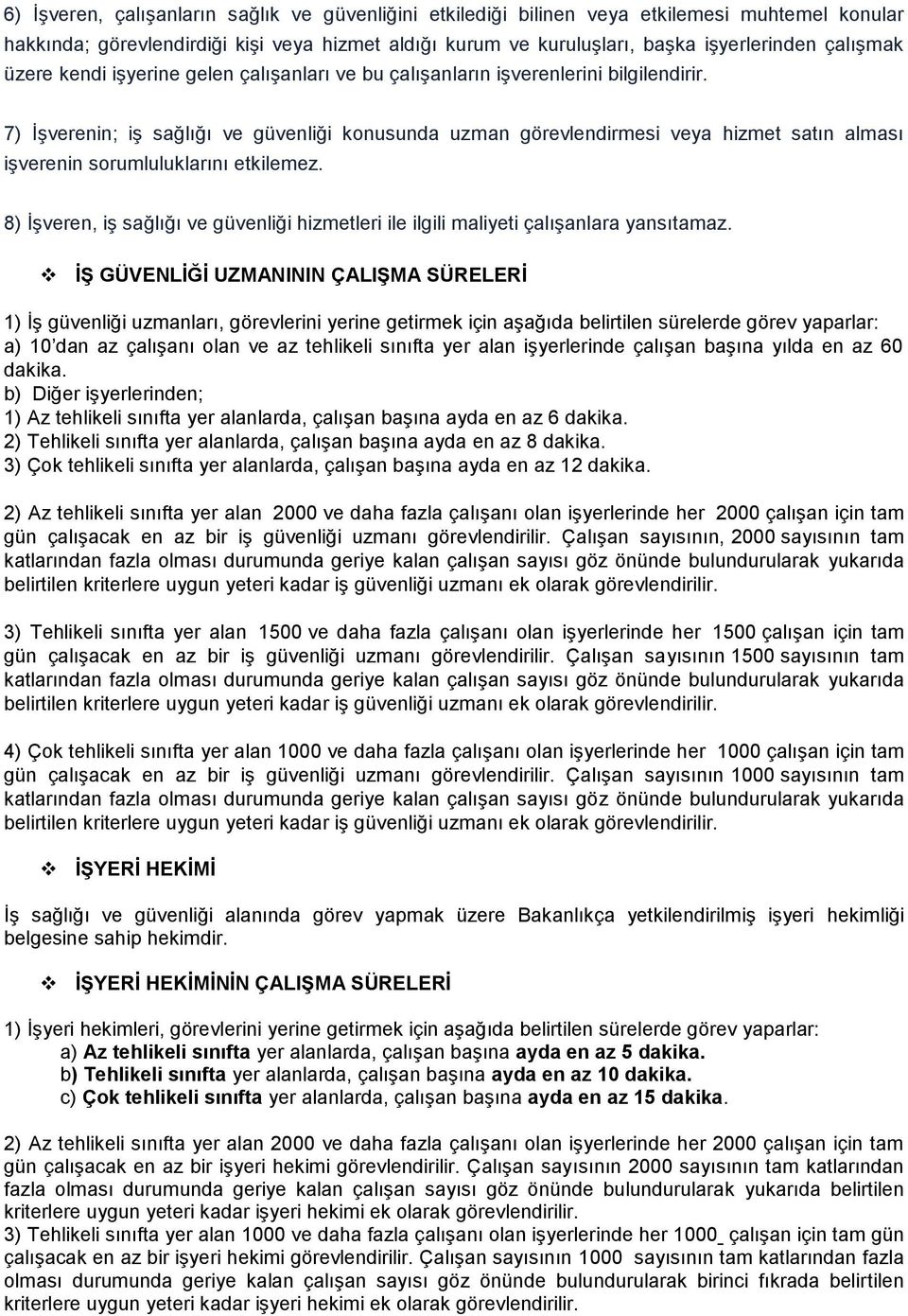 7) İşverenin; iş sağlığı ve güvenliği konusunda uzman görevlendirmesi veya hizmet satın alması işverenin sorumluluklarını etkilemez.