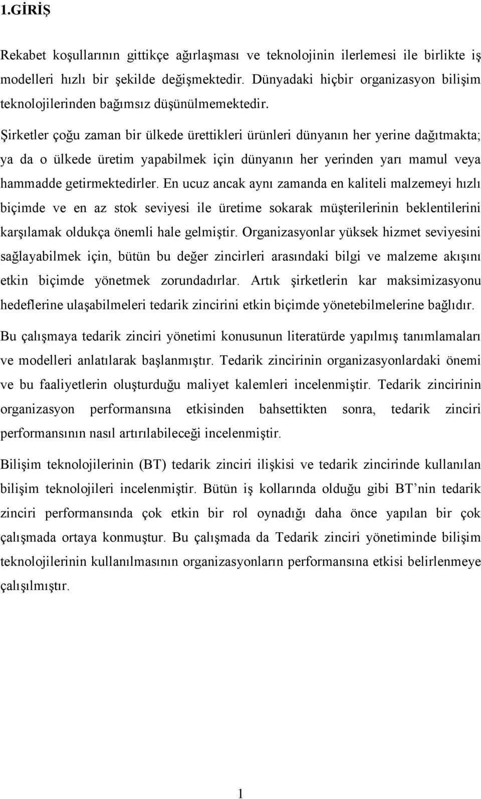 Şirketler çoğu zaman bir ülkede ürettikleri ürünleri dünyanın her yerine dağıtmakta; ya da o ülkede üretim yapabilmek için dünyanın her yerinden yarı mamul veya hammadde getirmektedirler.