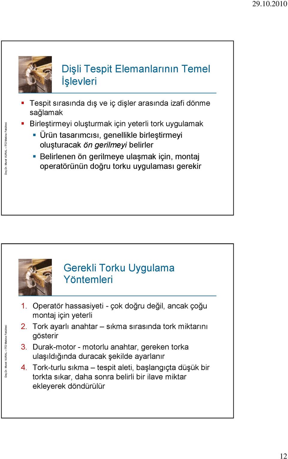 Yöntemleri 1. Operatör hassasiyeti - çok doğru değil, ancak çoğu montaj için yeterli 2. Tork ayarlı anahtar sıkma sırasında tork miktarını gösterir 3.