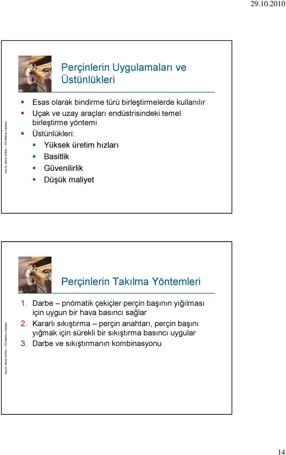 Perçinlerin Takılma Yöntemleri 1. Darbe pnömatik çekiçler perçin başının yığılması için uygun bir hava basıncı sağlar 2.