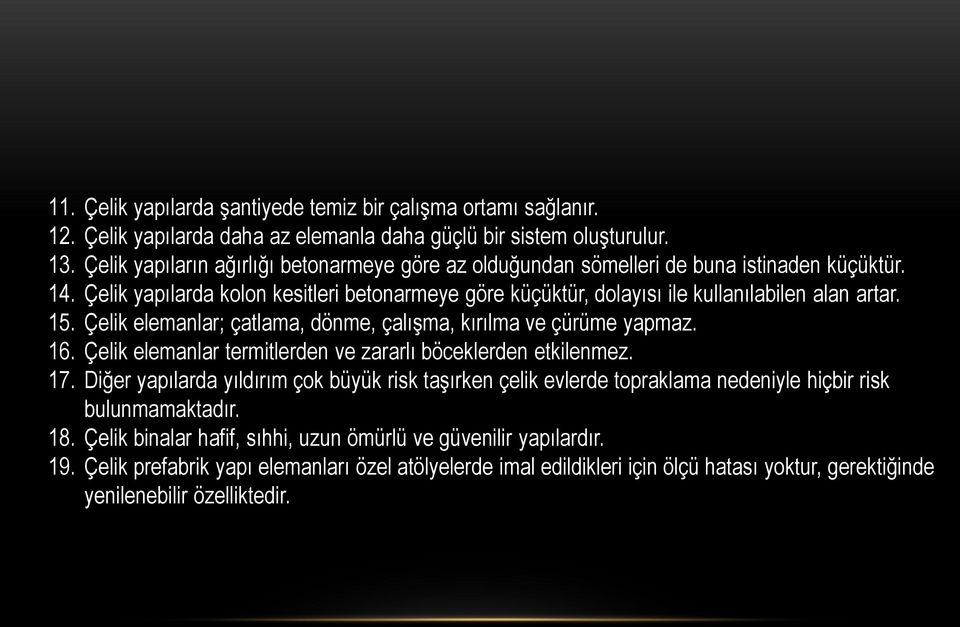 Çelik elemanlar; çatlama, dönme, çalışma, kırılma ve çürüme yapmaz. 16. Çelik elemanlar termitlerden ve zararlı böceklerden etkilenmez. 17.