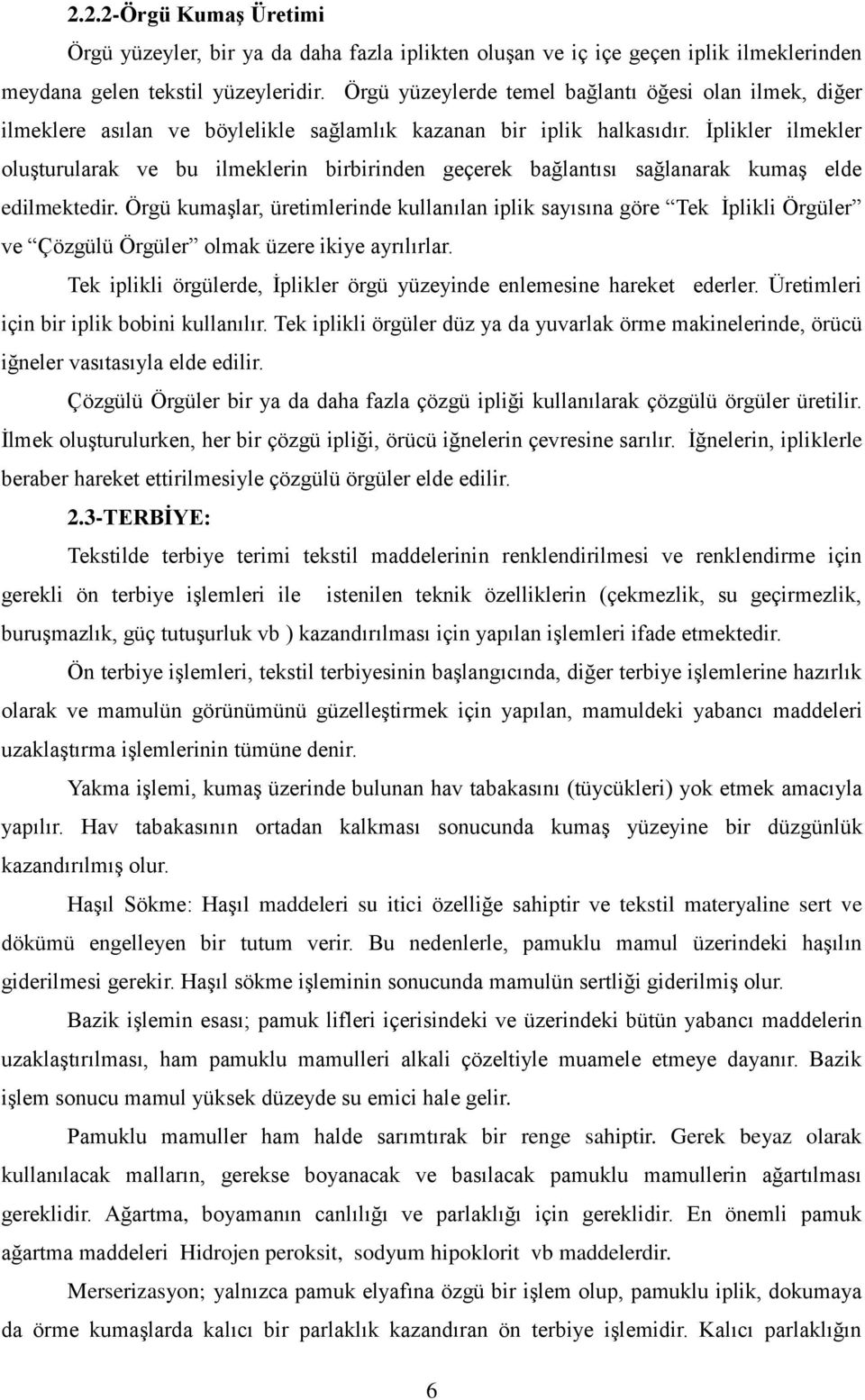 İplikler ilmekler oluşturularak ve bu ilmeklerin birbirinden geçerek bağlantısı sağlanarak kumaş elde edilmektedir.