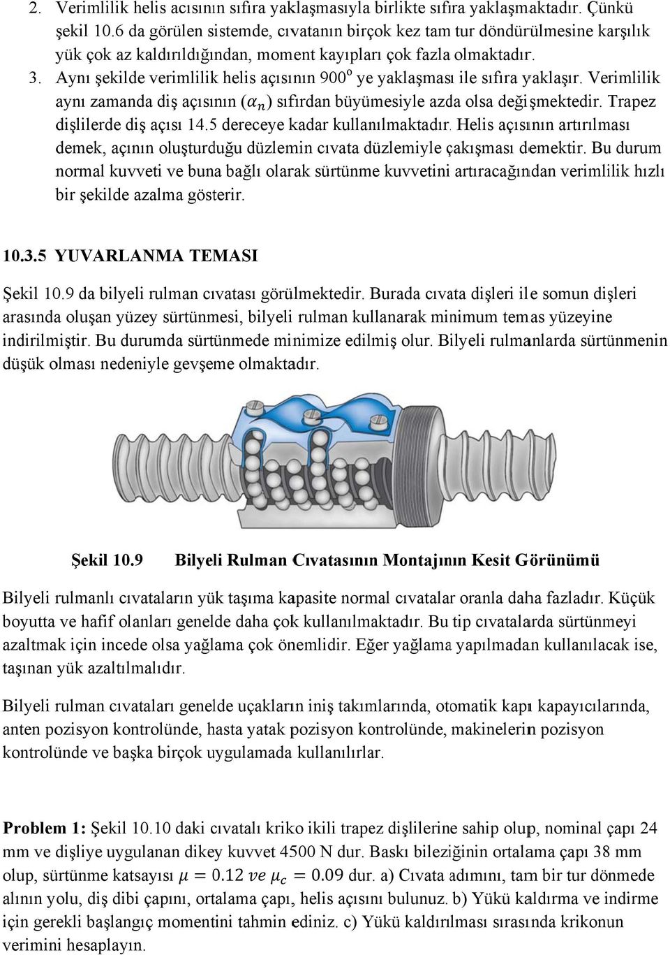 Aynı şekilde verimlilik helis açısının 900 o ye yaklaşması ile sıfıra yaklaşır. Verimlilik aynı zamanda diş açısının ( ) sıfırdan büyümesiyle azda olsa değişmektedir. Trapez dişlilerde diş açısı 14.