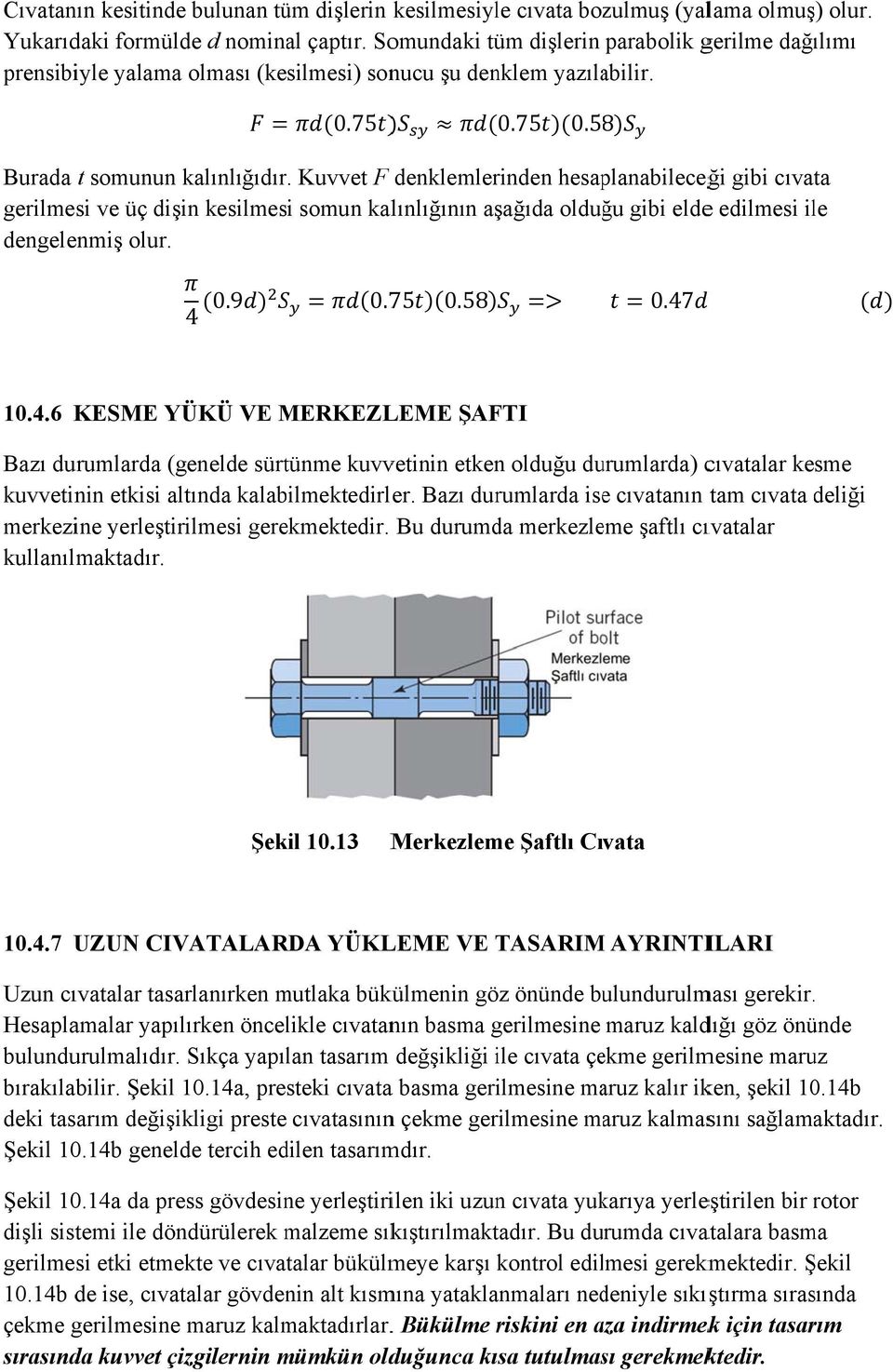 Kuvvet F denklemlerinden hesaplanabileceği gibi cıvata gerilmesi ve üç dişin kesilmesi somun kalınlığının aşağıda olduğu gibi eldee edilmesi ile dengelenmiş olur. 4 